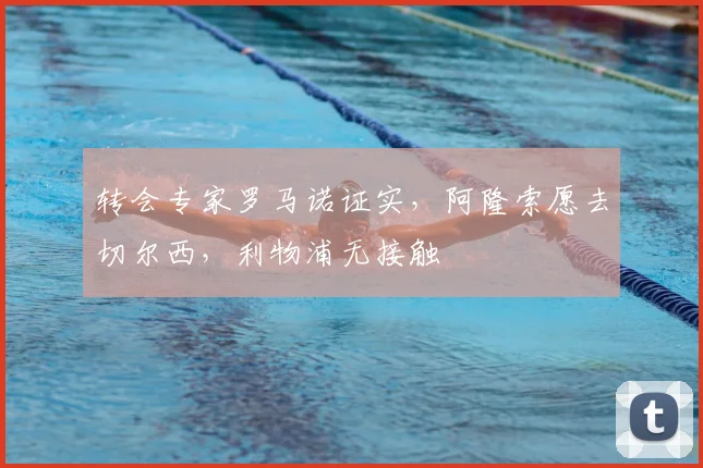 转会专家罗马诺证实，阿隆索愿去切尔西，利物浦无接触
